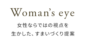Woman'seye-女性ならではの視点を生かした、すまいづくり提案-