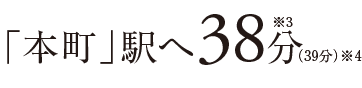 「本町」駅へ38分※3（39分）※4