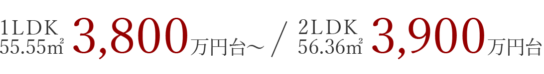 1LDK 55.55㎡ 3,800万円台〜、2LDK 56.36㎡ 3,900万円台