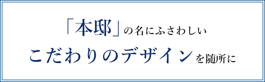「本邸」の名にふさわしいこだわりのデザインを随所に