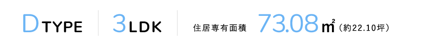 D TYPE 3LDK 住居専有面積73.08m²（約22.10坪）