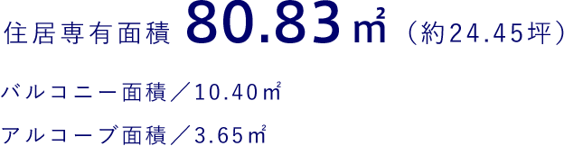 住居専有面積 80.83㎡（約24.45坪）バルコニー面積／10.40㎡ アルコーブ面積／3.65㎡