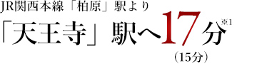 JR関西本線「柏原」駅より「天王寺」駅へ15分（通勤時16分）