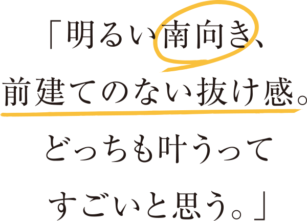 明るい南向き、前建てのない抜け感。