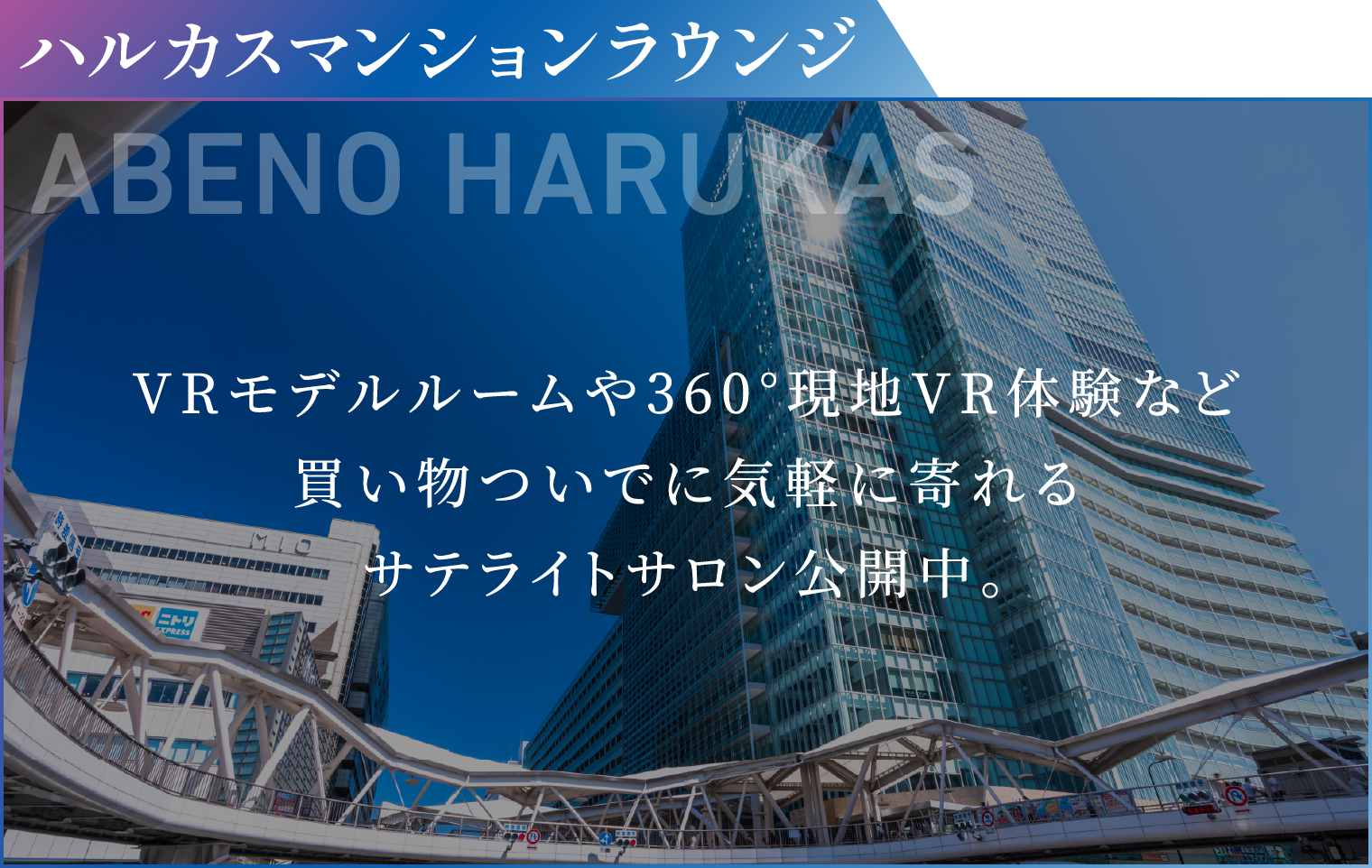 ABENO HARUKAS VRモデルルームや360°現地VR体験など買い物ついでに気軽に寄れるサテライトサロン公開中。