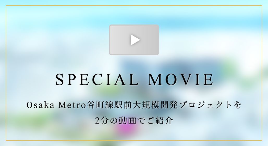 SPECIAL MOVIE Osaka Metro 谷町線駅前大規模開発プロジェクトを2分の動画でご紹介