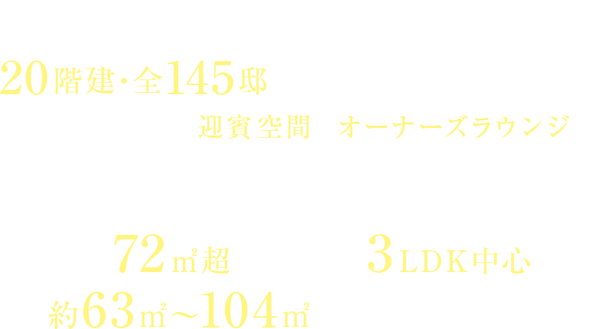 南條設計室デザイン監修｜20階建・全145邸タワー＆低層レジデンス二層吹抜けの迎賓空間とオーナーズラウンジ｜ゆとりある居住空間｜平均専有面積72㎡超・ゆとりの3LDK中心｜約63㎡～104㎡の多彩なプラン