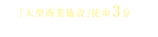 「大型商業施設」徒歩3分　多彩な利便が揃う徒歩5分圏